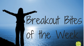 Breakout Bites of the Week Ending July 13