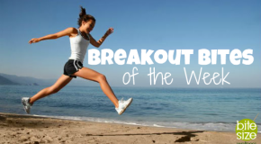 Breakout Bites of the Week Ending July 20
