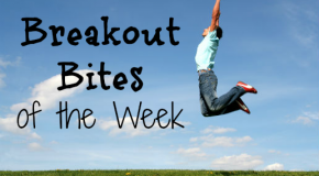 Breakout Bites of the Week Ending August 24