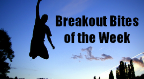 Breakout Bites of the Week Ending September 7